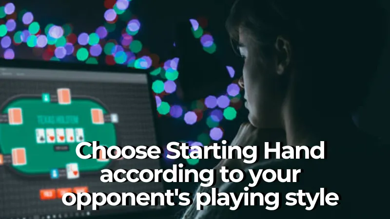 Choose Starting Hand according to your opponent's playing style