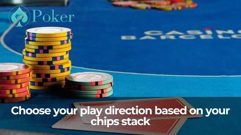 Choose your play direction based on your chips stack
