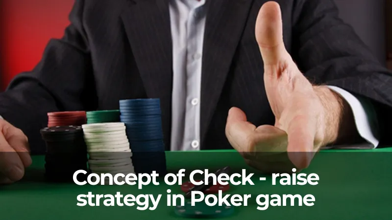 Concept of Check - raise strategy in Poker game