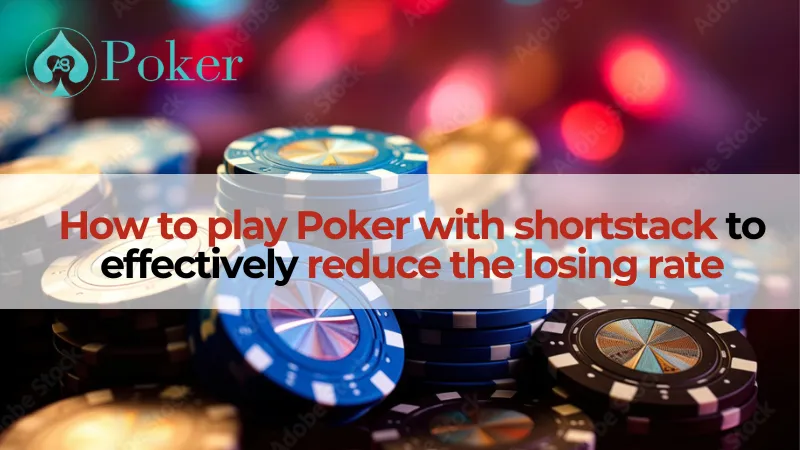 How to play Poker with shortstack to effectively reduce the losing rate