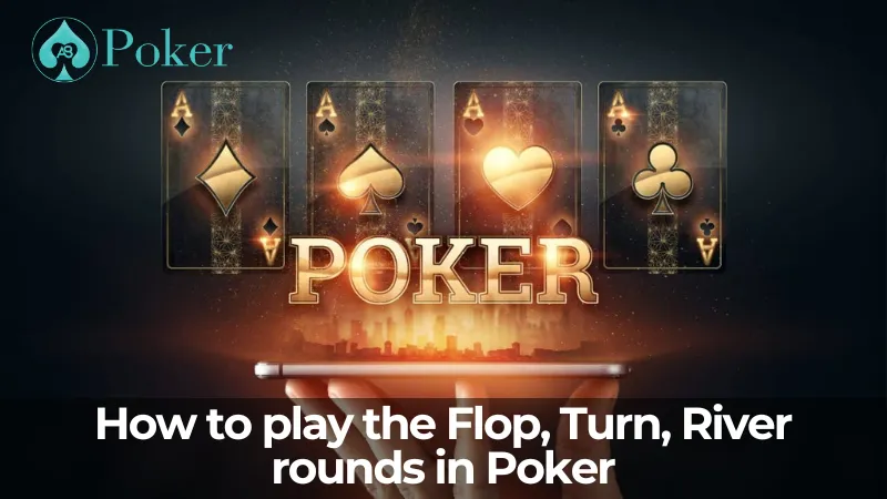 How to play the Flop, Turn, River rounds in Poker