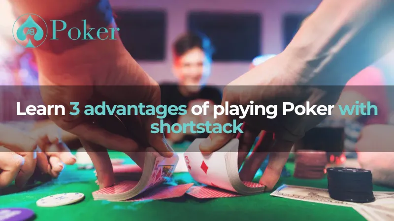 Learn 3 advantages of playing Poker with shortstack