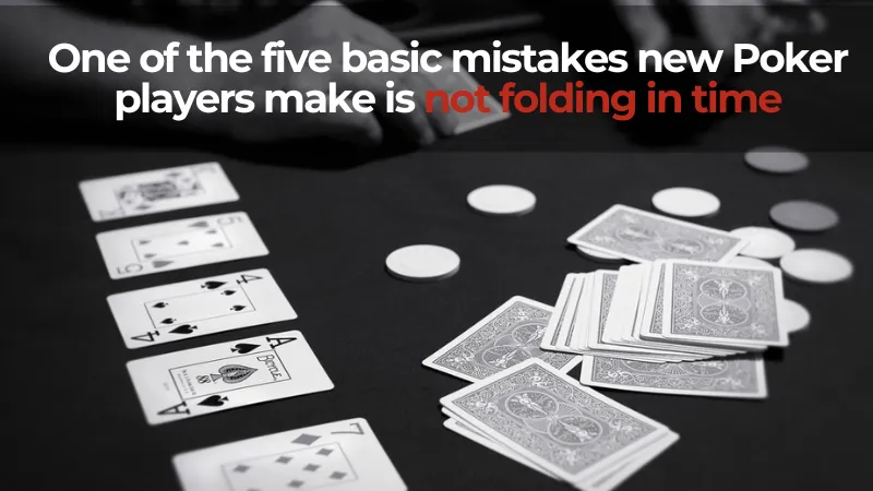 One of the five basic mistakes new poker players make is not folding in time.