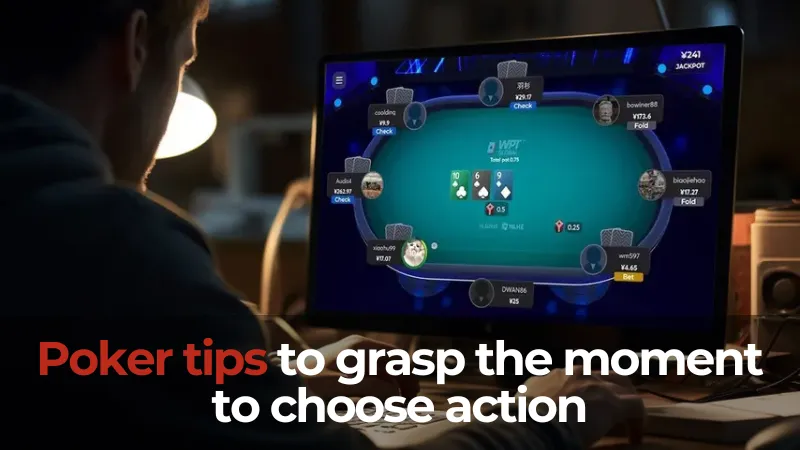 Poker tips to grasp the moment to choose action