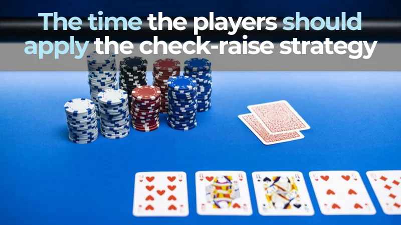 The time the players should apply the check-raise strategy