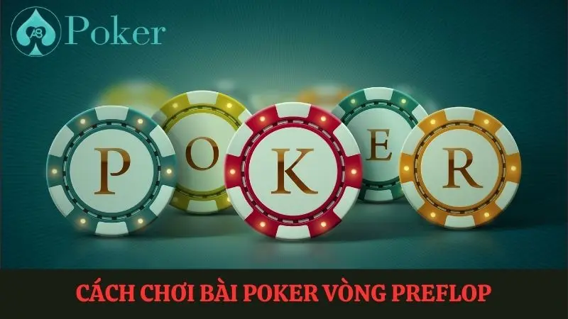 Hướng dẫn Cách chơi bài Poker vòng Preflop